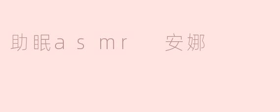 助眠asmr 安娜